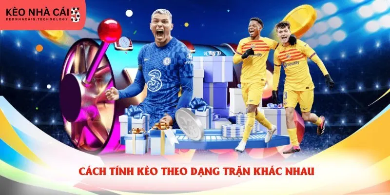 Cách tính kèo theo dạng trận khác nhau
