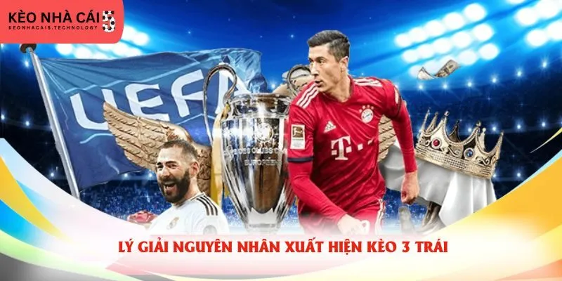 Lý giải nguyên nhân xuất hiện kèo 3 trái