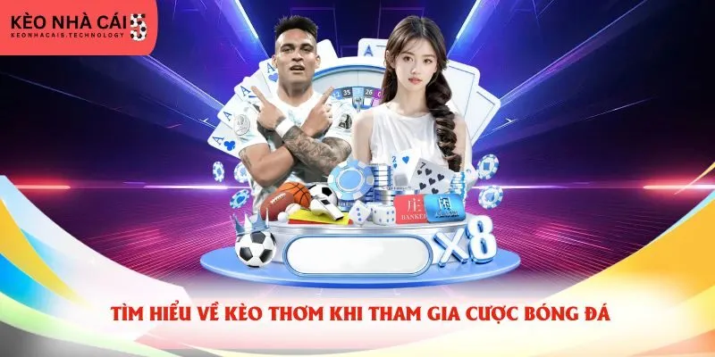 Tìm hiểu về kèo thơm khi tham gia cược bóng đá